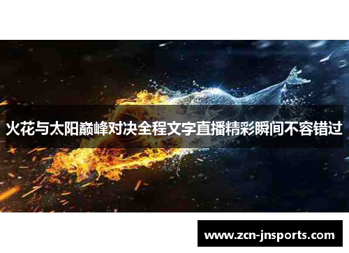 火花与太阳巅峰对决全程文字直播精彩瞬间不容错过