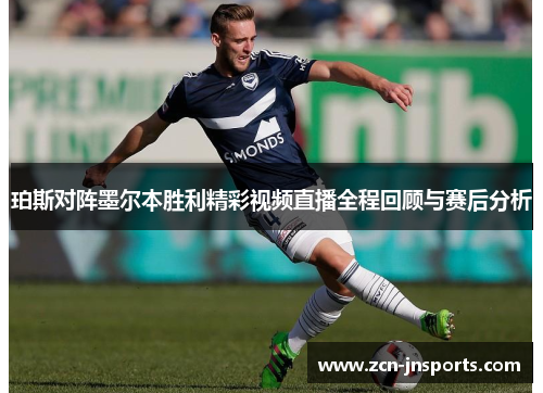 珀斯对阵墨尔本胜利精彩视频直播全程回顾与赛后分析